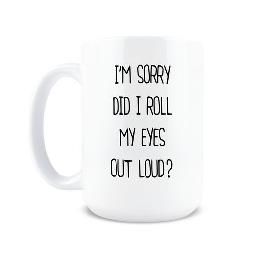Did I Roll My Eyes Out Loud Coffee Mug