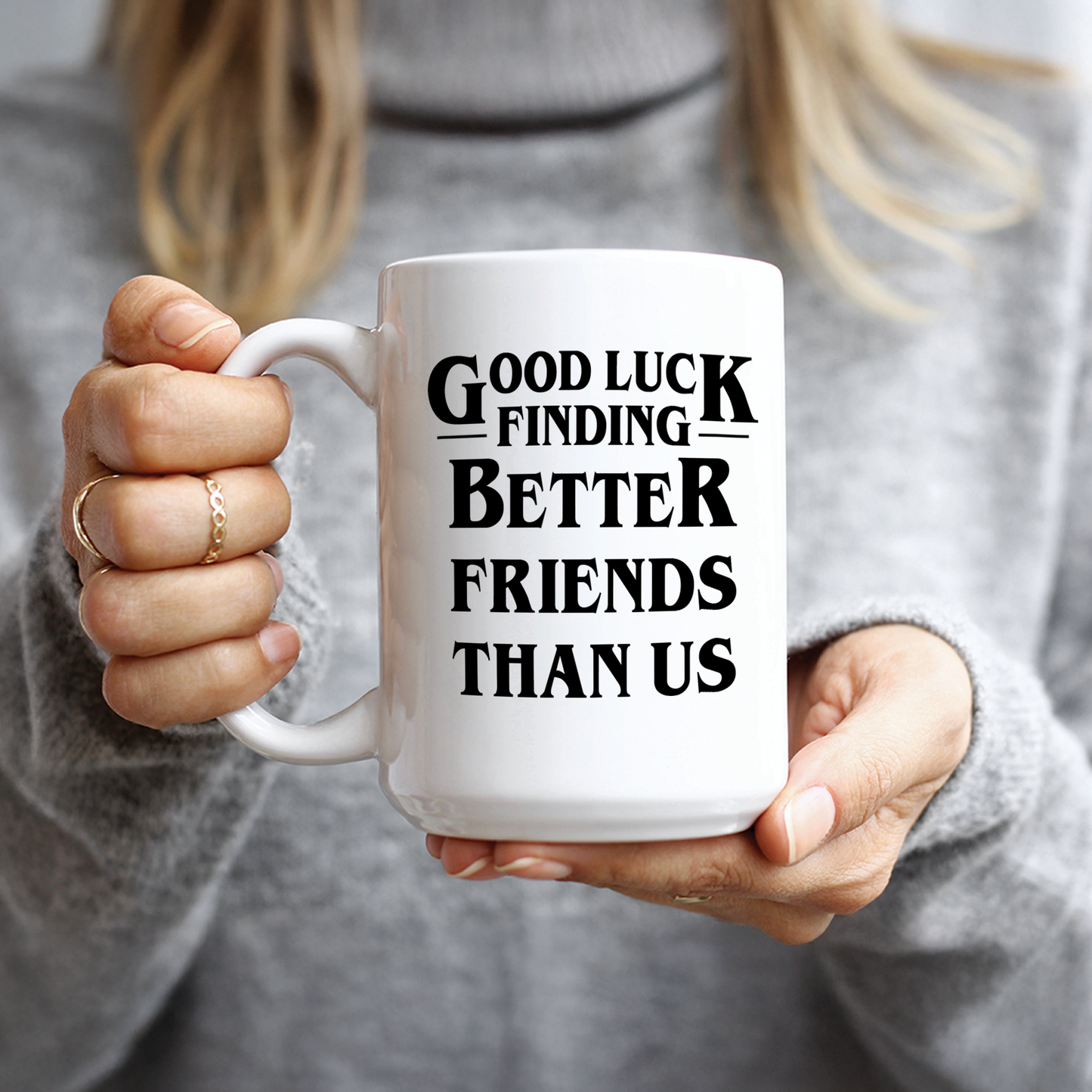 Good Luck Finding Better Friends Than Us Coffee Mug