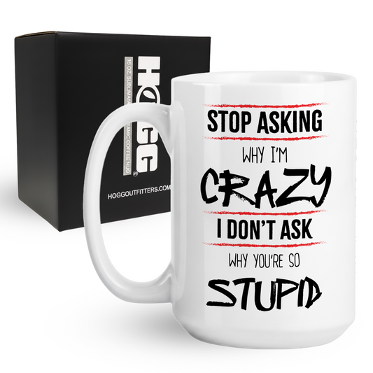 Stop Asking Why I'm Crazy Coffee Mug