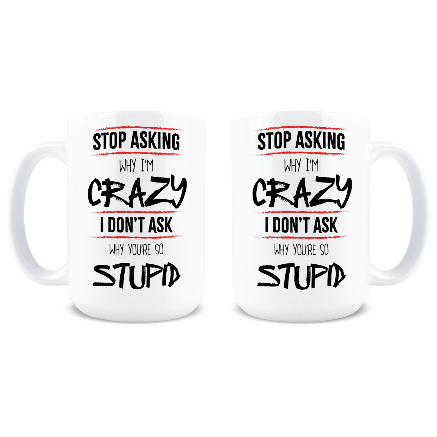 Stop Asking Why I'm Crazy Coffee Mug