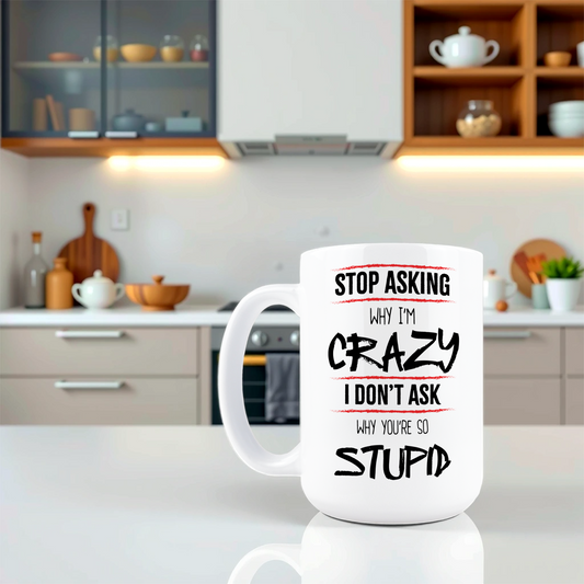 Stop Asking Why I'm Crazy Coffee Mug