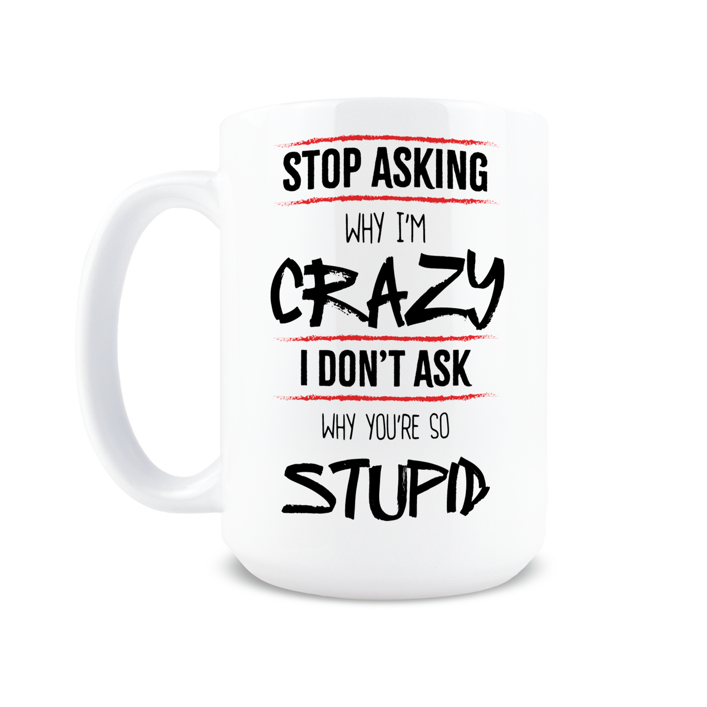 Stop Asking Why I'm Crazy Coffee Mug