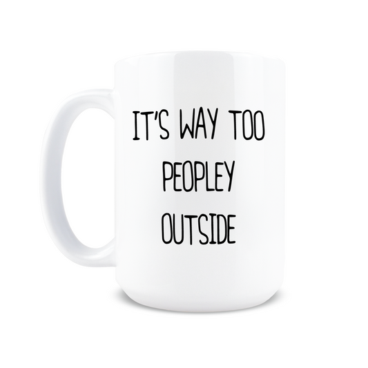 It's Way Too Peopley Outside Coffee Mug