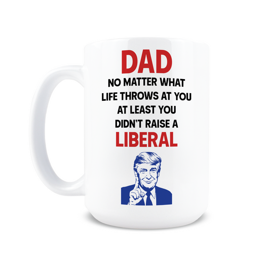 At Least You Didn't Raise a Liberal Coffee Mug