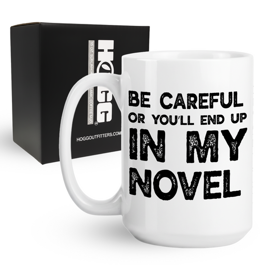 Be Careful Or You'll End Up In My Novel Coffee Mug