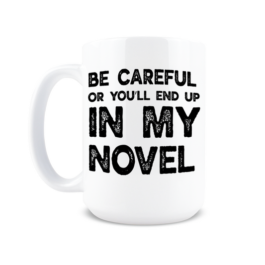 Be Careful Or You'll End Up In My Novel Coffee Mug