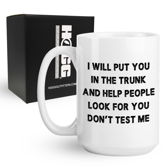 I Will Put You In The Trunk Coffee Mug