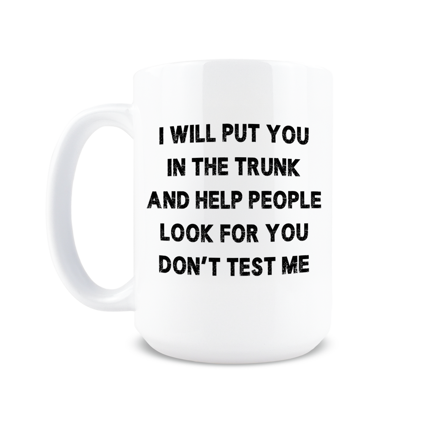 I Will Put You In The Trunk Coffee Mug