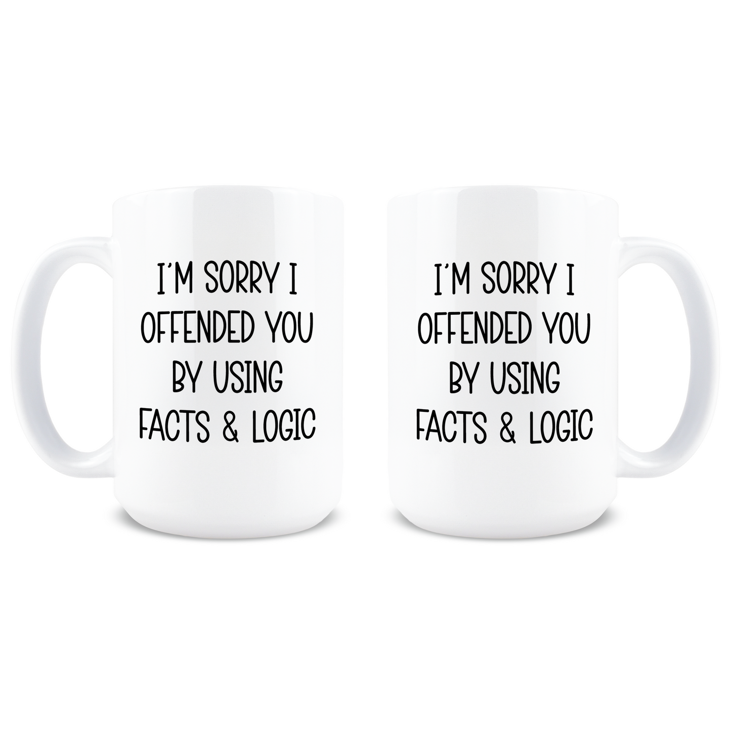I'm Sorry I Offended You By Using Facts & Logic Coffee Mug