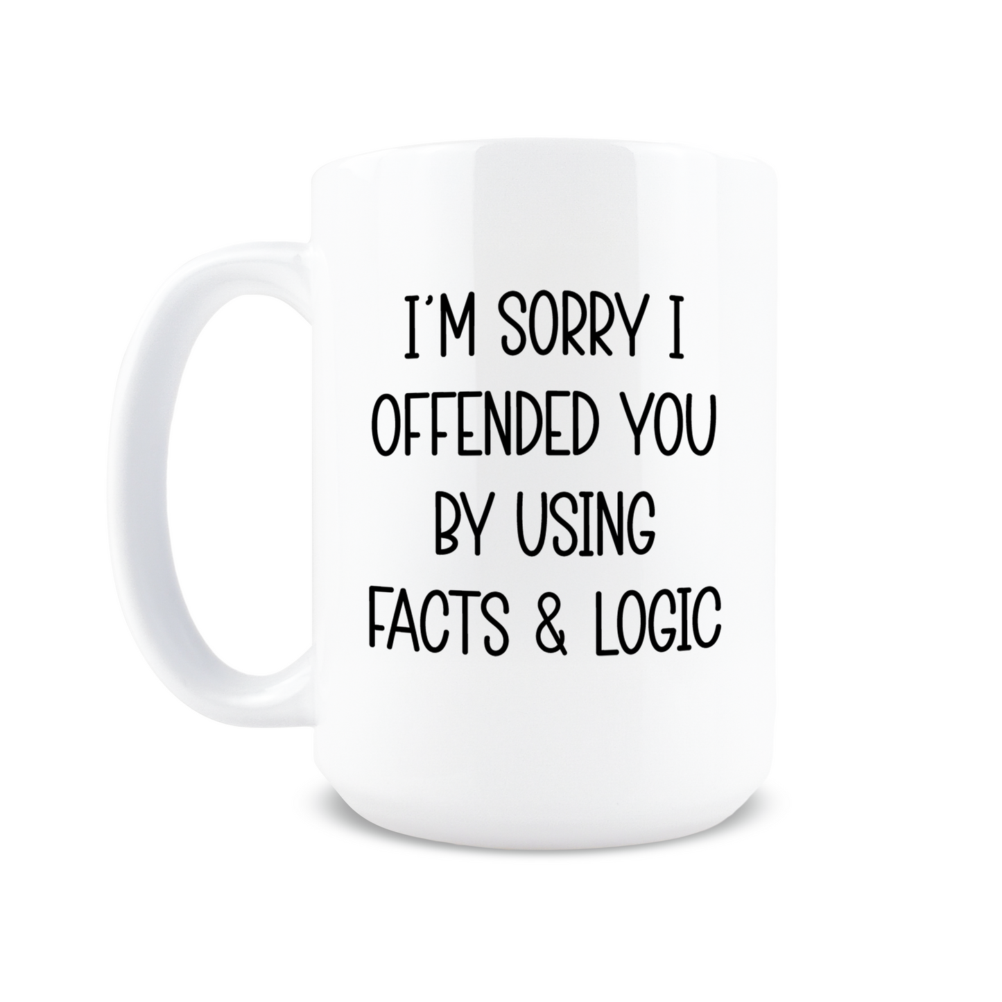 I'm Sorry I Offended You By Using Facts & Logic Coffee Mug