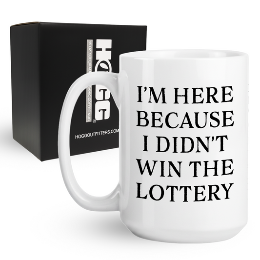 I'm Here Because I Didn't Win the Lottery Coffee Mug