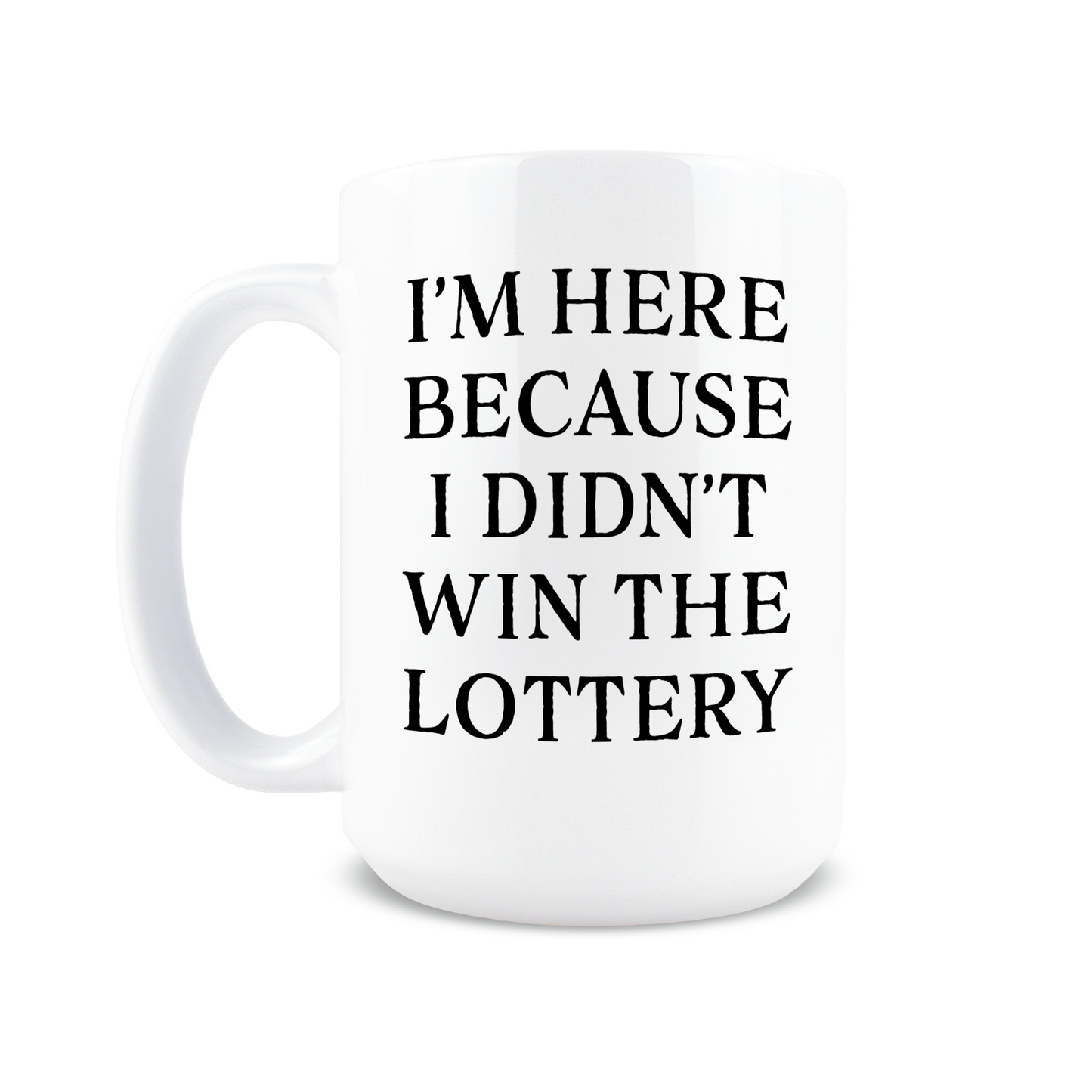 I'm Here Because I Didn't Win the Lottery Coffee Mug