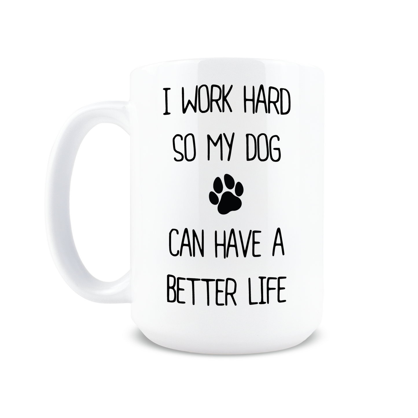 I Work Hard So My Dog Can Have a Better Life Coffee Mug