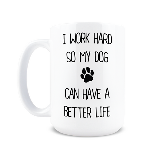 I Work Hard So My Dog Can Have a Better Life Coffee Mug