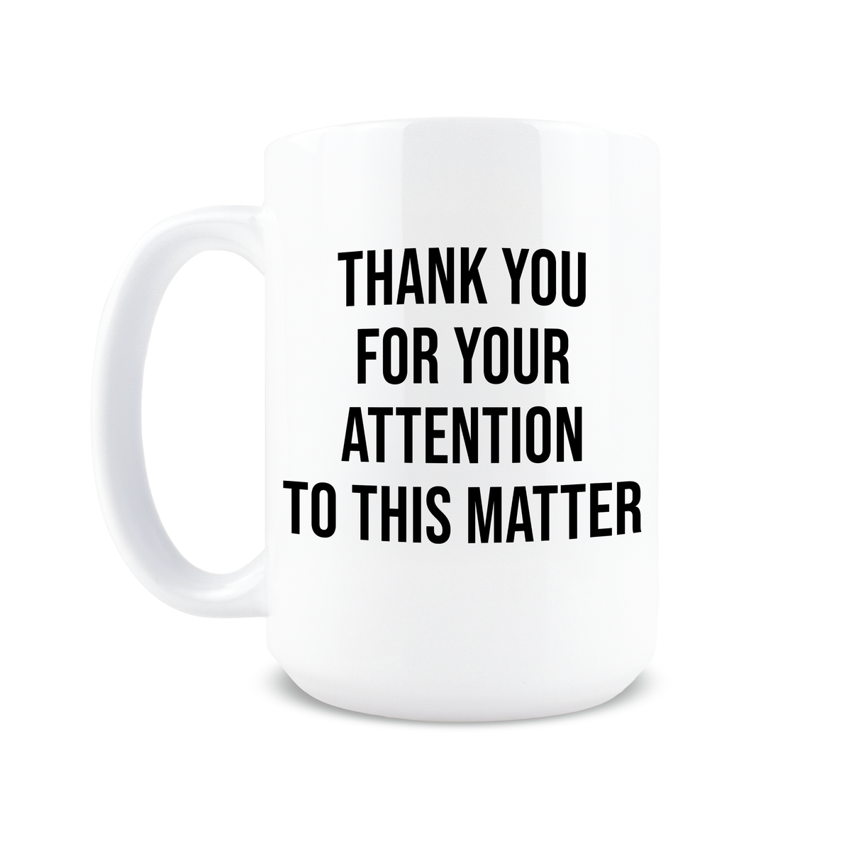 15oz coffee mug with Thank You For Your Attention To This Matter text