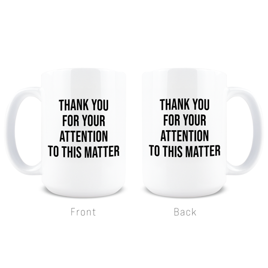 Front and back view of Thank You For Your Attention To This Matter text mug