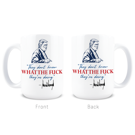 Front and back view of Trump portrait and They Don't Know What the F*ck They're Doing quote mug