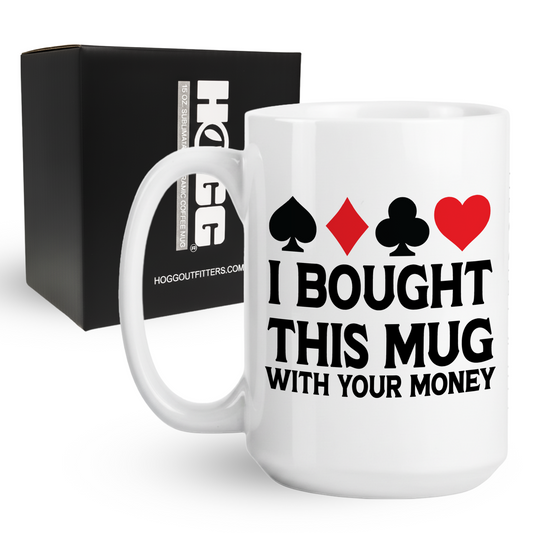 15oz coffee mug with I Bought This Mug With Your Money text and card suits