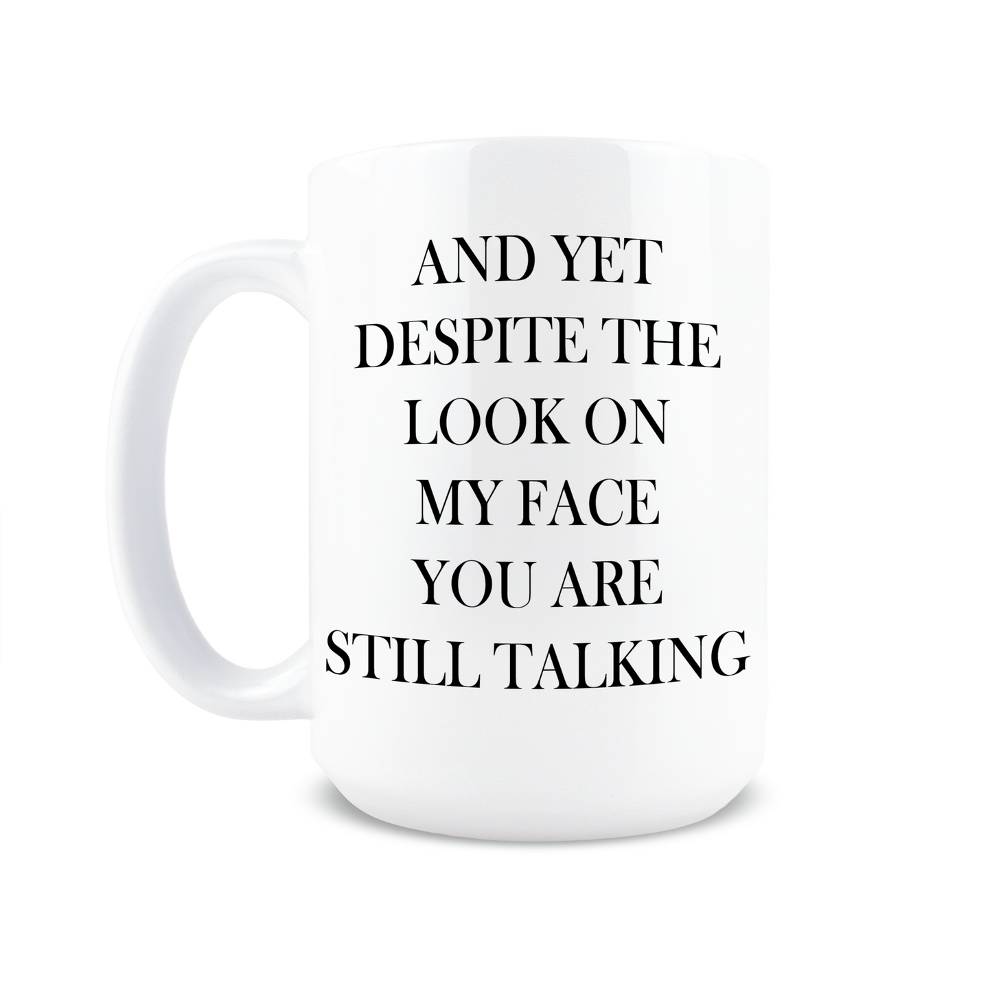And Yet Despite the Look on My Face Coffee Mug