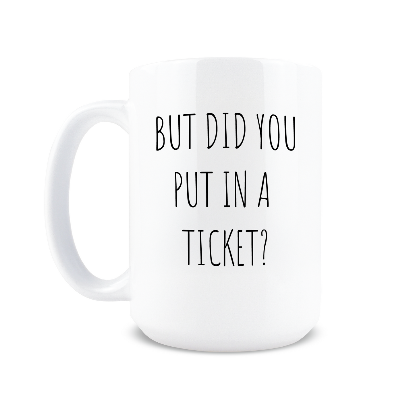 But Did You Put in a Ticket Coffee Mug