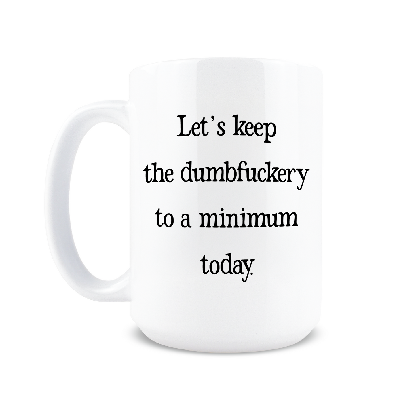 Let's Keep the Dumbfuckery to a Minimum Today Coffee Mug