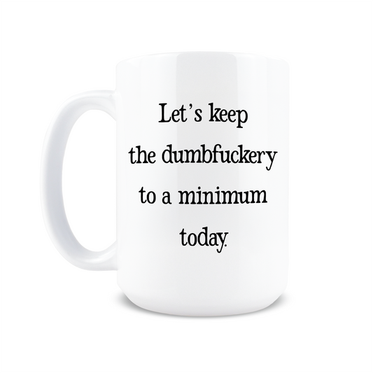 Let's Keep the Dumbfuckery to a Minimum Today Coffee Mug